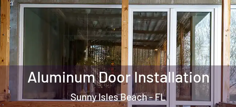  Aluminum Door Installation Sunny Isles Beach - FL