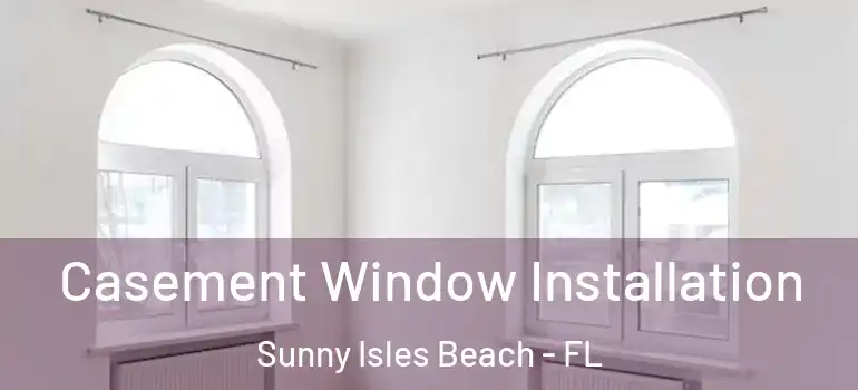  Casement Window Installation Sunny Isles Beach - FL