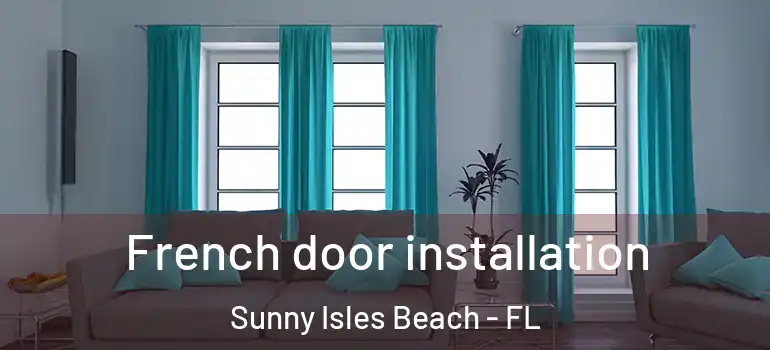  French door installation Sunny Isles Beach - FL