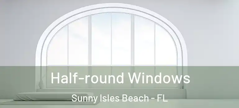  Half-round Windows Sunny Isles Beach - FL