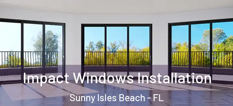  Impact Windows Installation Sunny Isles Beach - FL