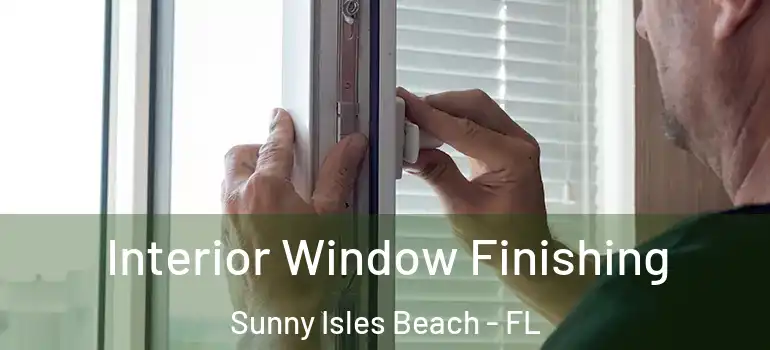  Interior Window Finishing Sunny Isles Beach - FL