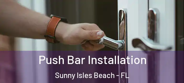  Push Bar Installation Sunny Isles Beach - FL