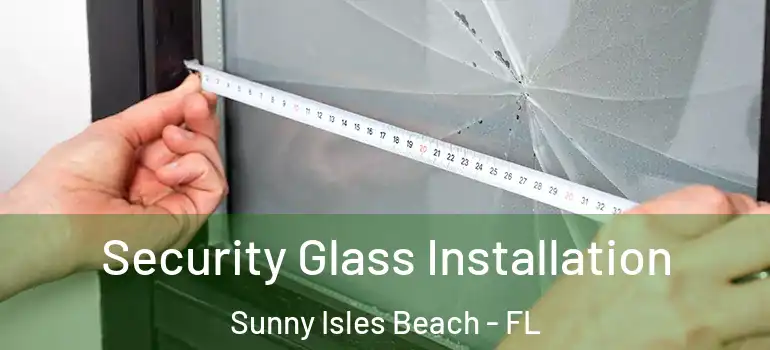  Security Glass Installation Sunny Isles Beach - FL