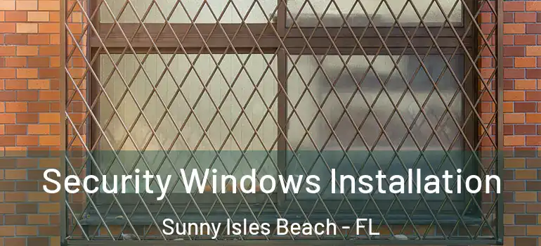  Security Windows Installation Sunny Isles Beach - FL
