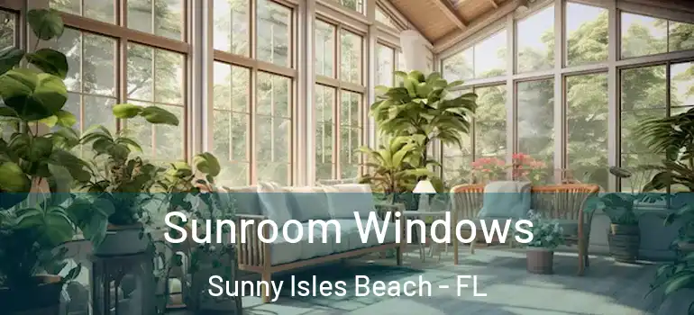  Sunroom Windows Sunny Isles Beach - FL