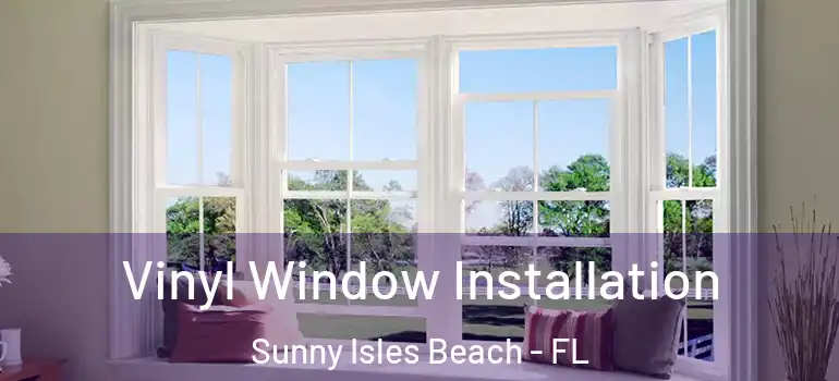  Vinyl Window Installation Sunny Isles Beach - FL