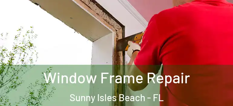  Window Frame Repair Sunny Isles Beach - FL