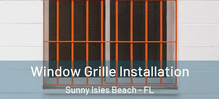  Window Grille Installation Sunny Isles Beach - FL