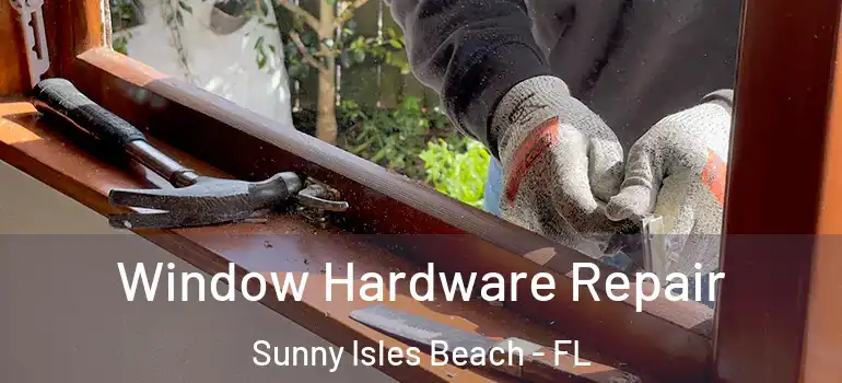  Window Hardware Repair Sunny Isles Beach - FL
