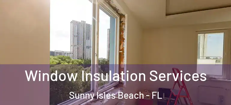  Window Insulation Services Sunny Isles Beach - FL