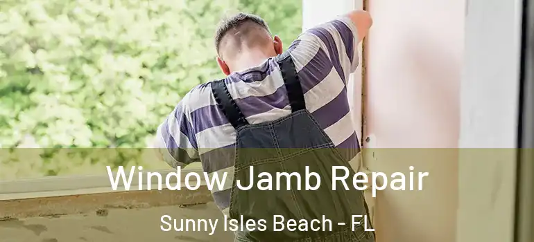  Window Jamb Repair Sunny Isles Beach - FL