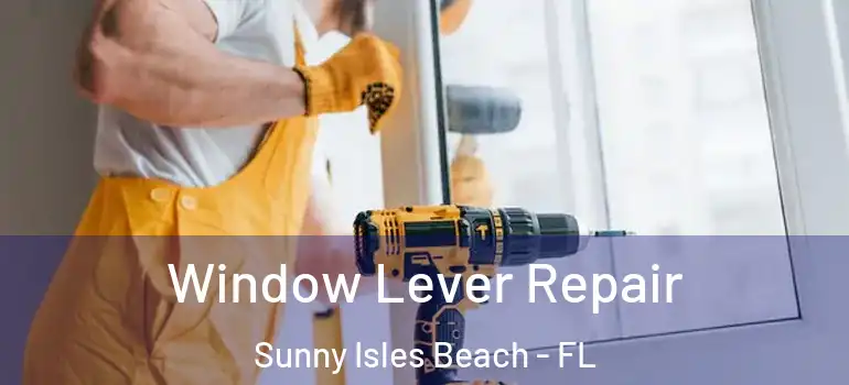  Window Lever Repair Sunny Isles Beach - FL