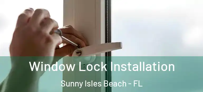  Window Lock Installation Sunny Isles Beach - FL