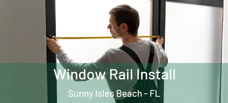  Window Rail Install Sunny Isles Beach - FL