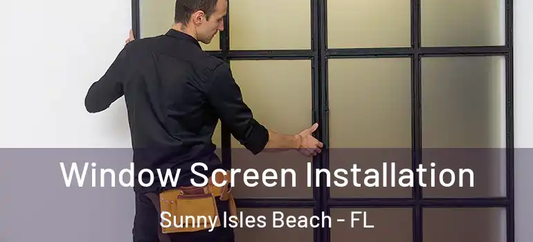  Window Screen Installation Sunny Isles Beach - FL